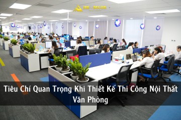 Tiêu Chí Quan Trọng Khi Thiết Kế Thi Công Nội Thất Văn Phòng